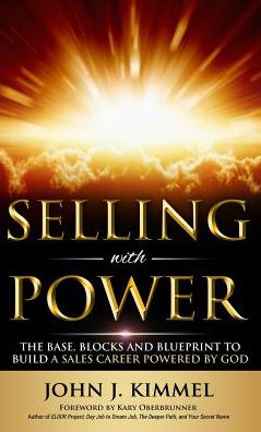 Selling With Power: The Base, Blocks And Blueprint To Build A Sales Career Powered By God
