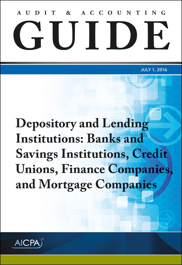 Audit and Accounting Guide Depository and Lending Institutions: Banks and Savings Institutions, Credit Unions, Finance Companies, and Mortgage Companies