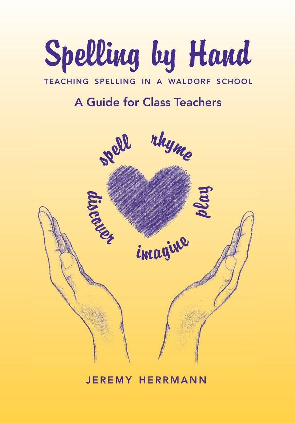 Spelling by Hand: Teaching Spelling in a Waldorf School, a Guide for Class Teachers
