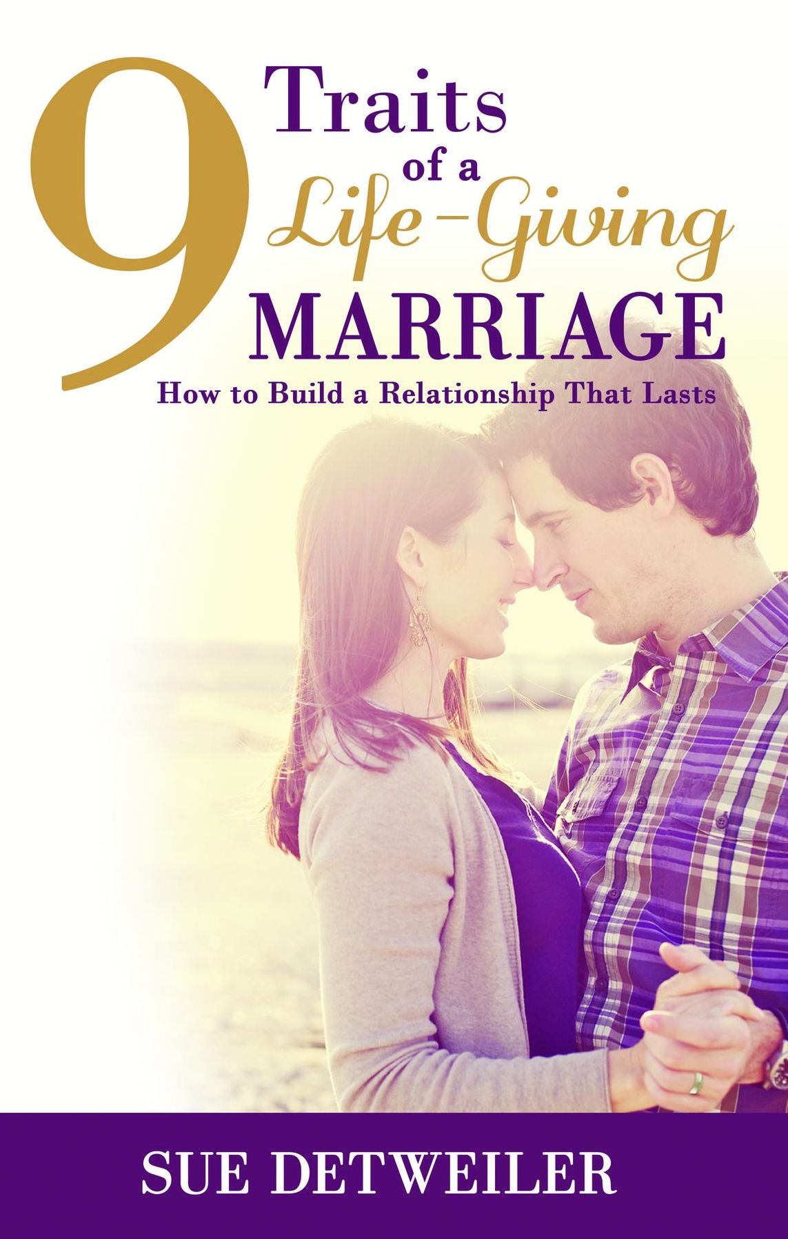 9 Traits of a Life-Giving Marriage: How to Build a Relationship That Lasts
