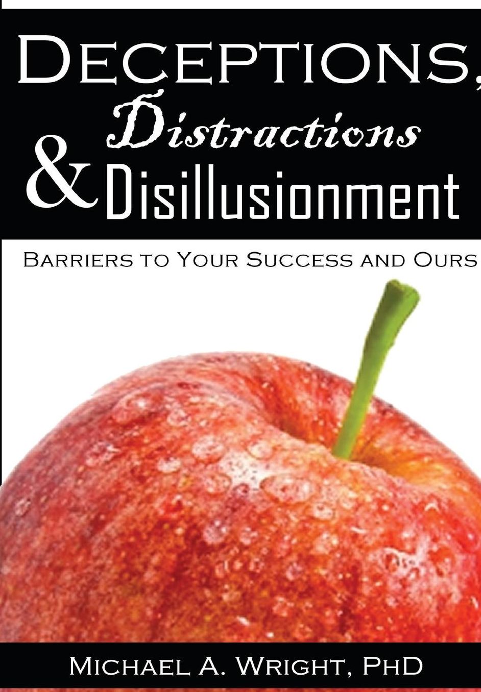Deceptions, Distractions & Disillusionment: Barriers to Your Success and Ours