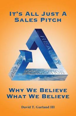 It's All Just a Sales Pitch: Why We Believe What We Believe