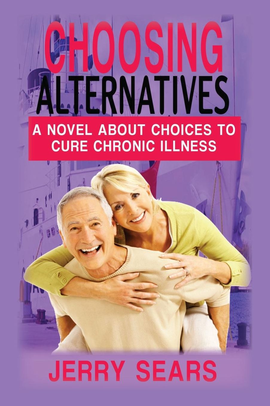 Choosing Alternatives: A Novel About Choices To Cure Chronic Illness