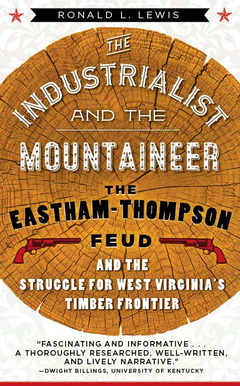 The Industrialist and the Mountaineer: The Eastham-Thompson Feud and the Struggle for West Virginia's Timber Frontier