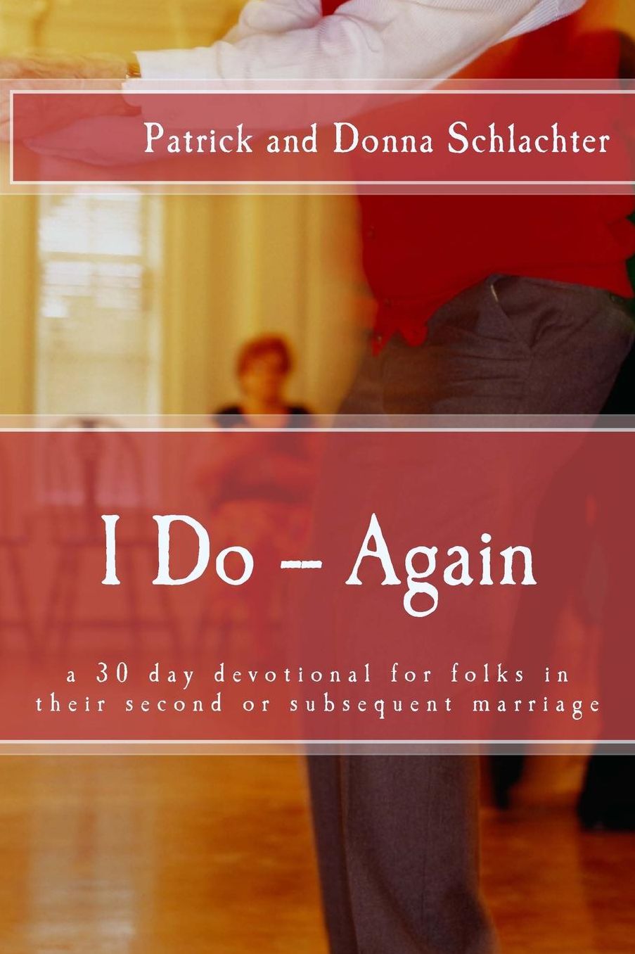 I Do -- Again: a 30 day devotional for folks in their second or subsequent marriage