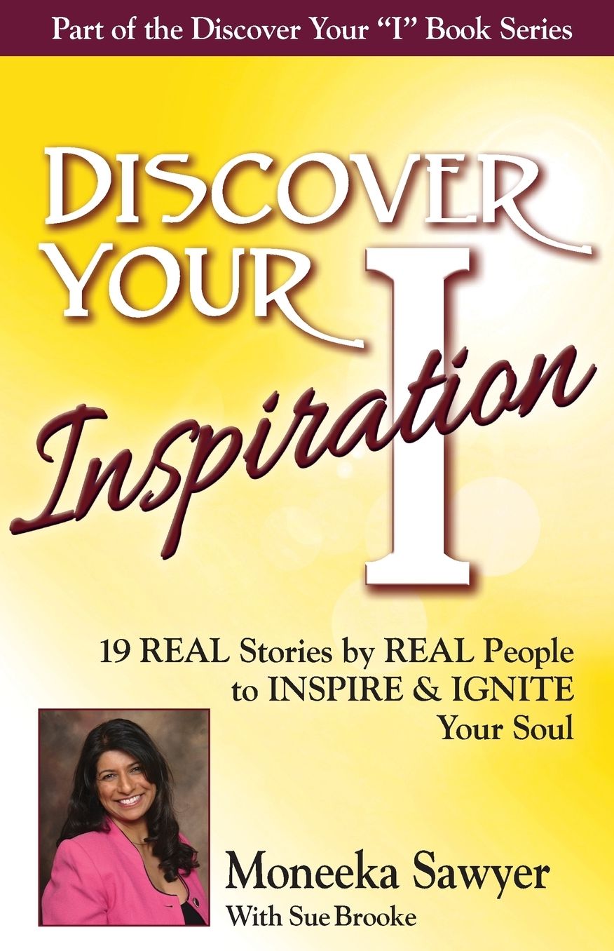 Discover Your Inspiration Moneeka Sawyeer Edition: Real Stories by Real People to Inspire and Ignite Your Soul