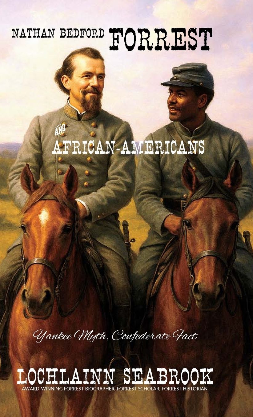 Nathan Bedford Forrest and African-Americans: Yankee Myth, Confederate Fact