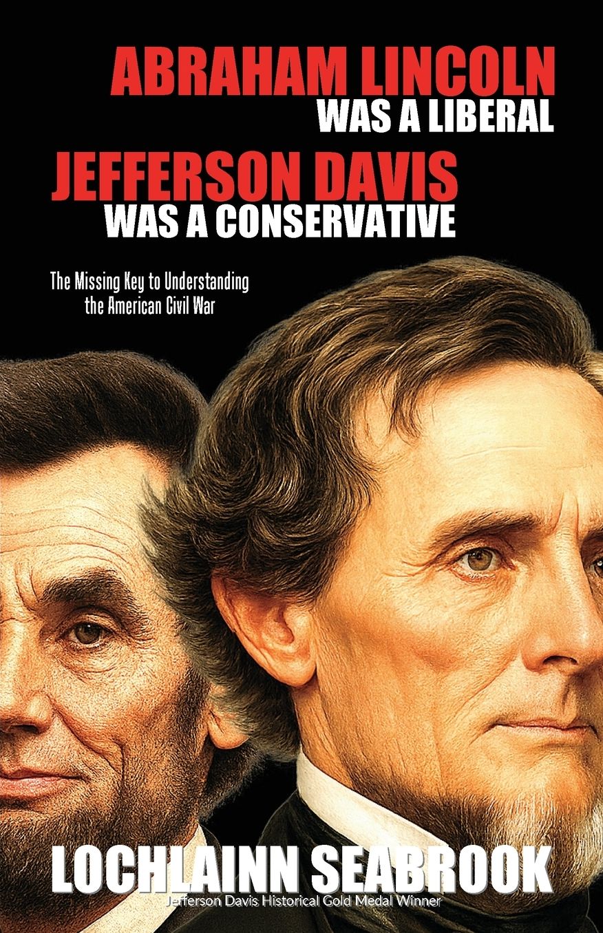 Abraham Lincoln Was a Liberal, Jefferson Davis Was a Conservative: The Missing Key to Understanding the American Civil War