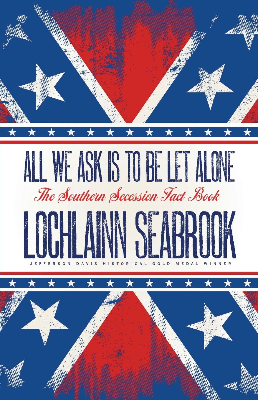 All We Ask is to be Let Alone: The Southern Secession Fact Book
