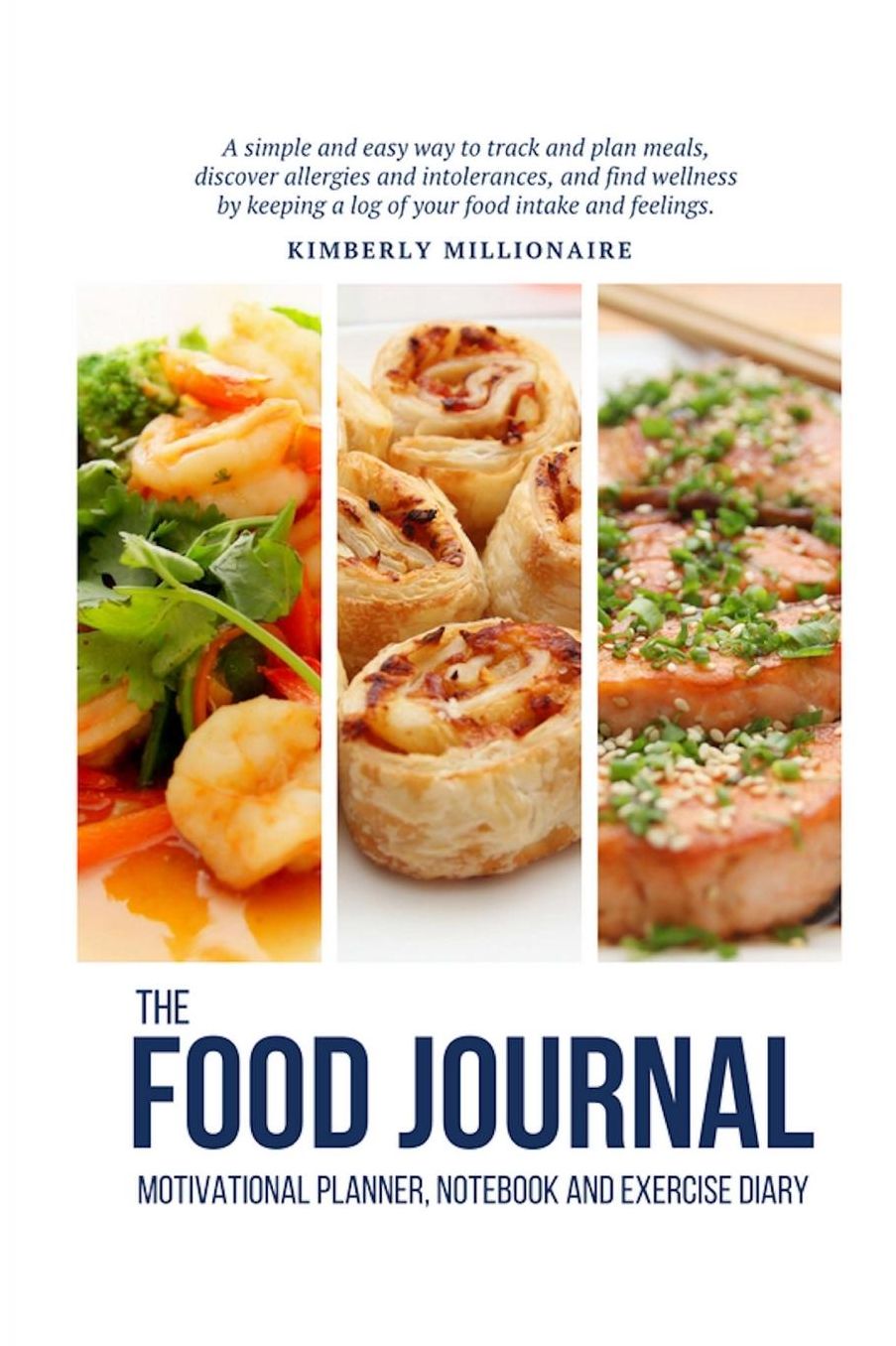 The Food Journal Motivational Planner, Notebook and Exercise Diary: A simple and easy way to track and plan meals, discover allergies and intolerances, and find wellness by keeping a log of your food intake and feelings.