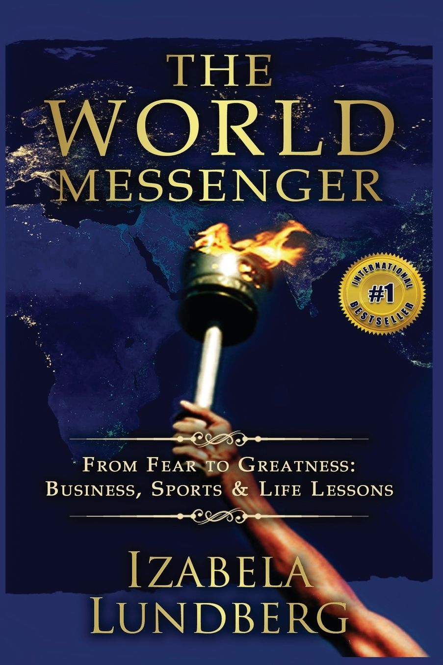 The World Messenger: From Fear to Greatness: Business, Sports & Life Lessons