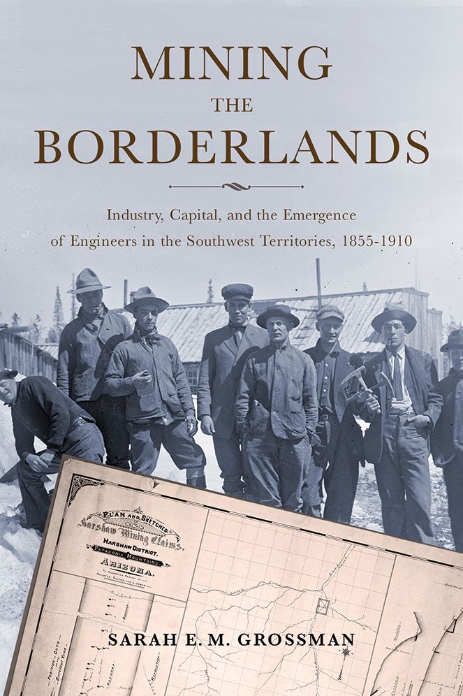 Mining the Borderlands: Industry, Capital, and the Emergence of Engineers in the Southwest Territories, 1855-1910