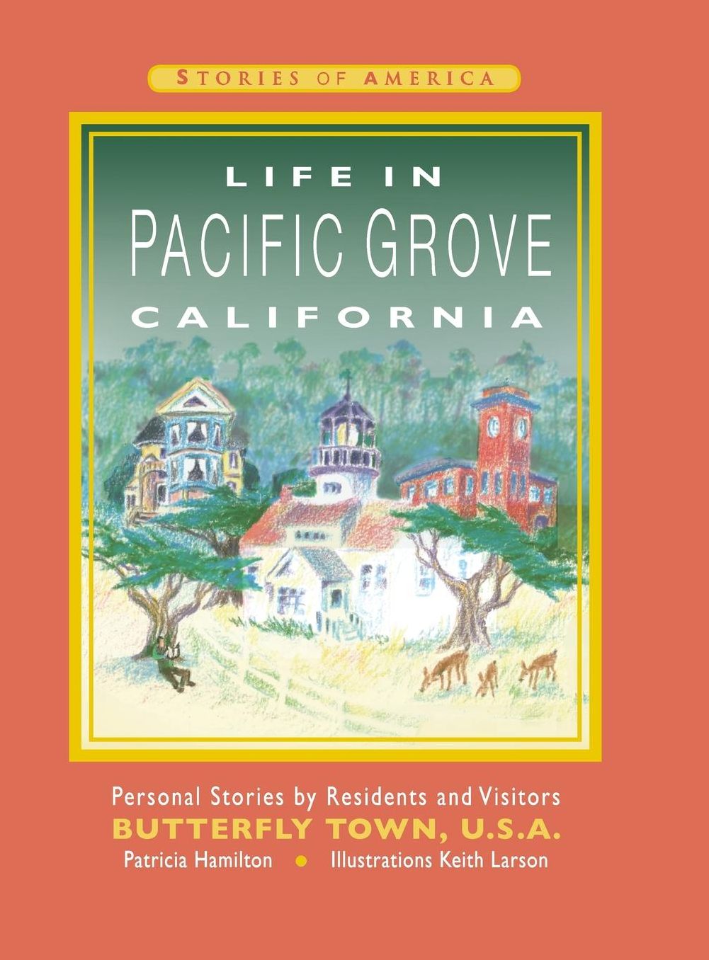 Life in Pacific Grove California: Personal Stories by Residents and Visitors to Butterfly Town U.S.A.