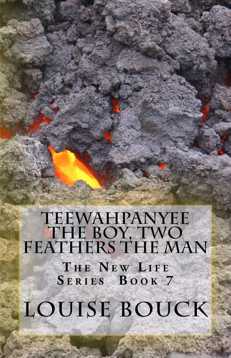 Teewahpanyee The Boy, Two Feathers The Man: The New Life Series Book 7
