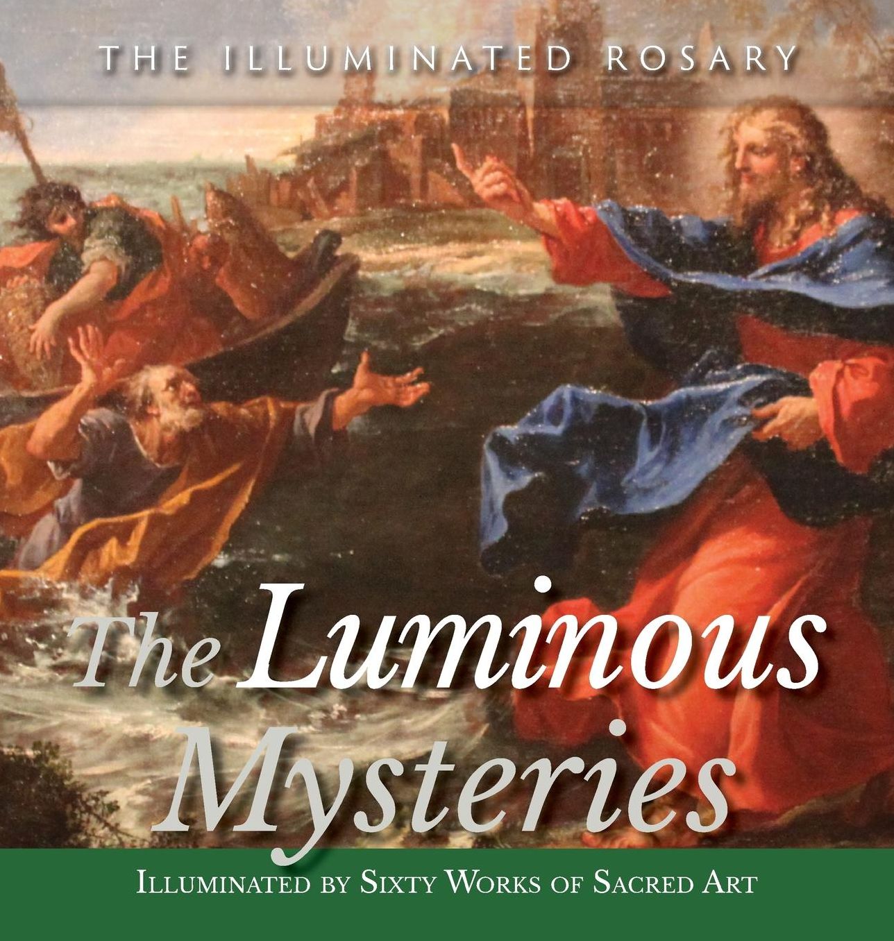 The Luminous Mysteries: Illuminated by Sixty Works of Sacred Art