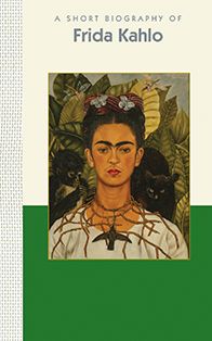 A Short Biography of Frida Kahlo: A Short Biography
