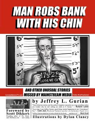 Man Robs Bank with his Chin: and Other Stories Missed by the Mainstream Media
