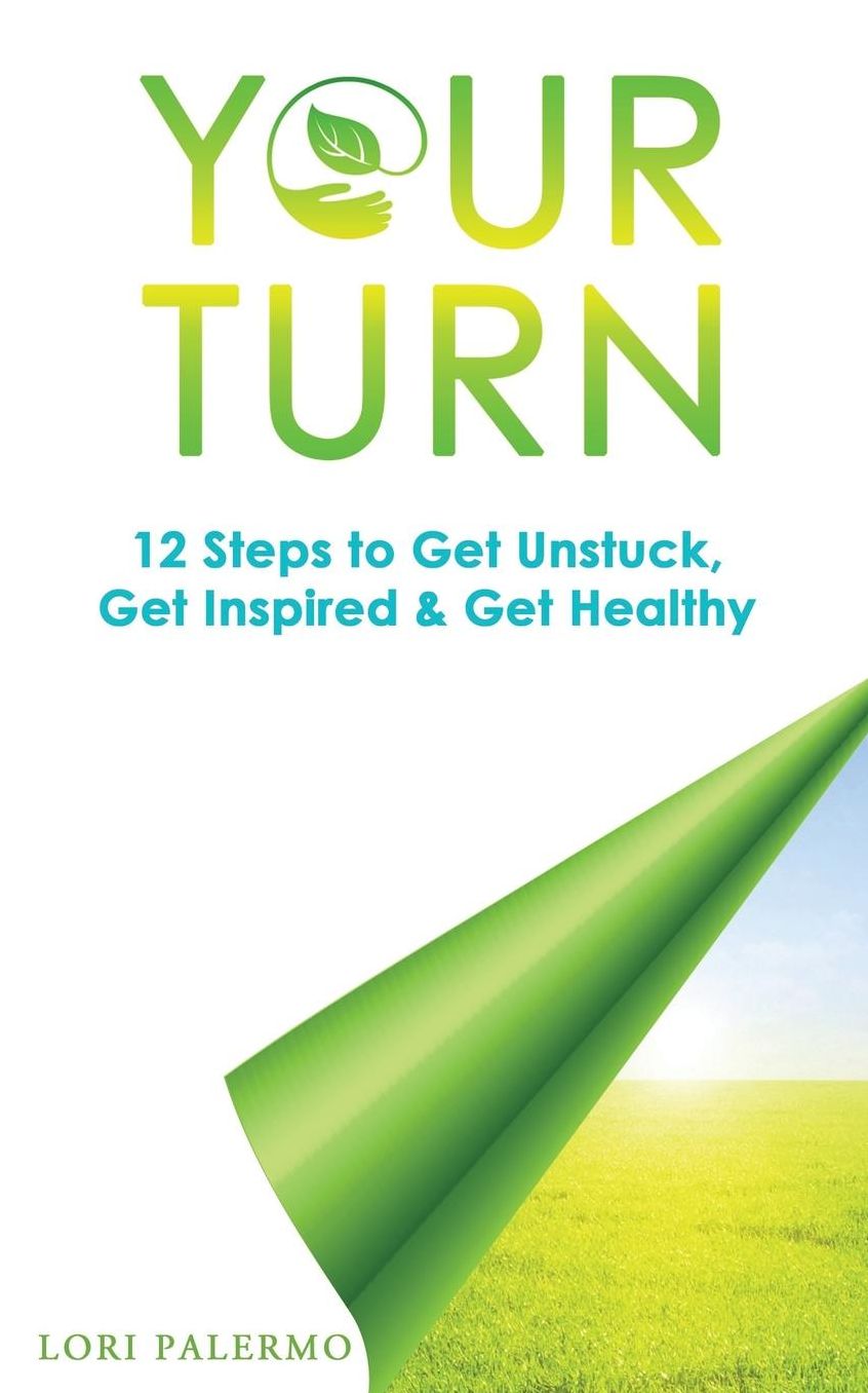 Your Turn: 12 Steps to Get Unstuck, Get Inspired & Get Healthy