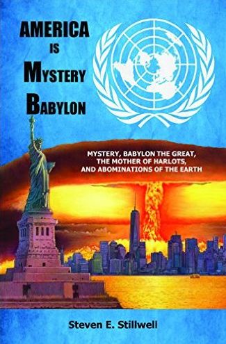 America Is Mystery Babylon: Mystery, Babylon the Great, The Mother of Harlots, and Abominations of the Earth