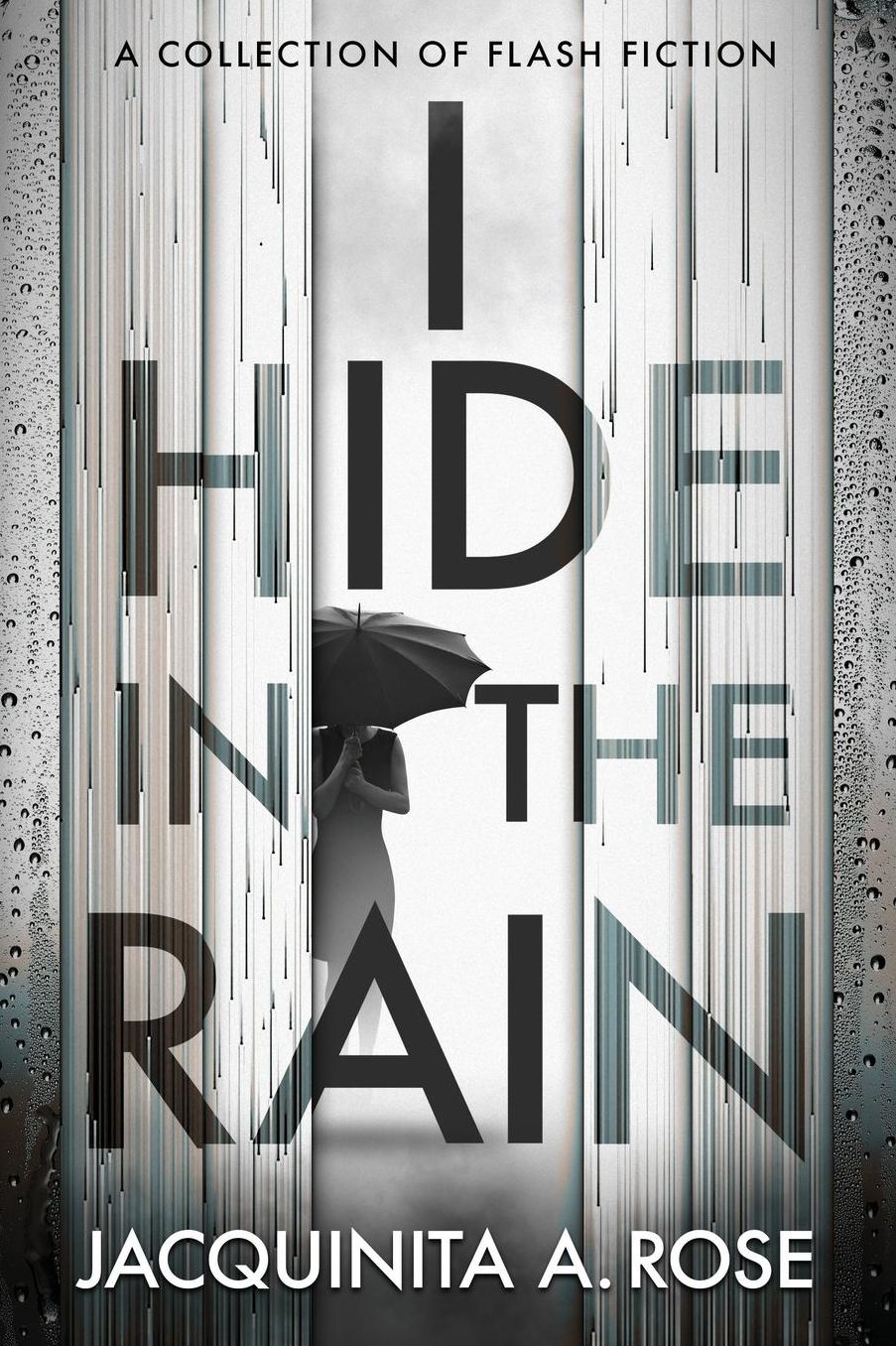 I Hide In The Rain: A Collection of Flash Fiction