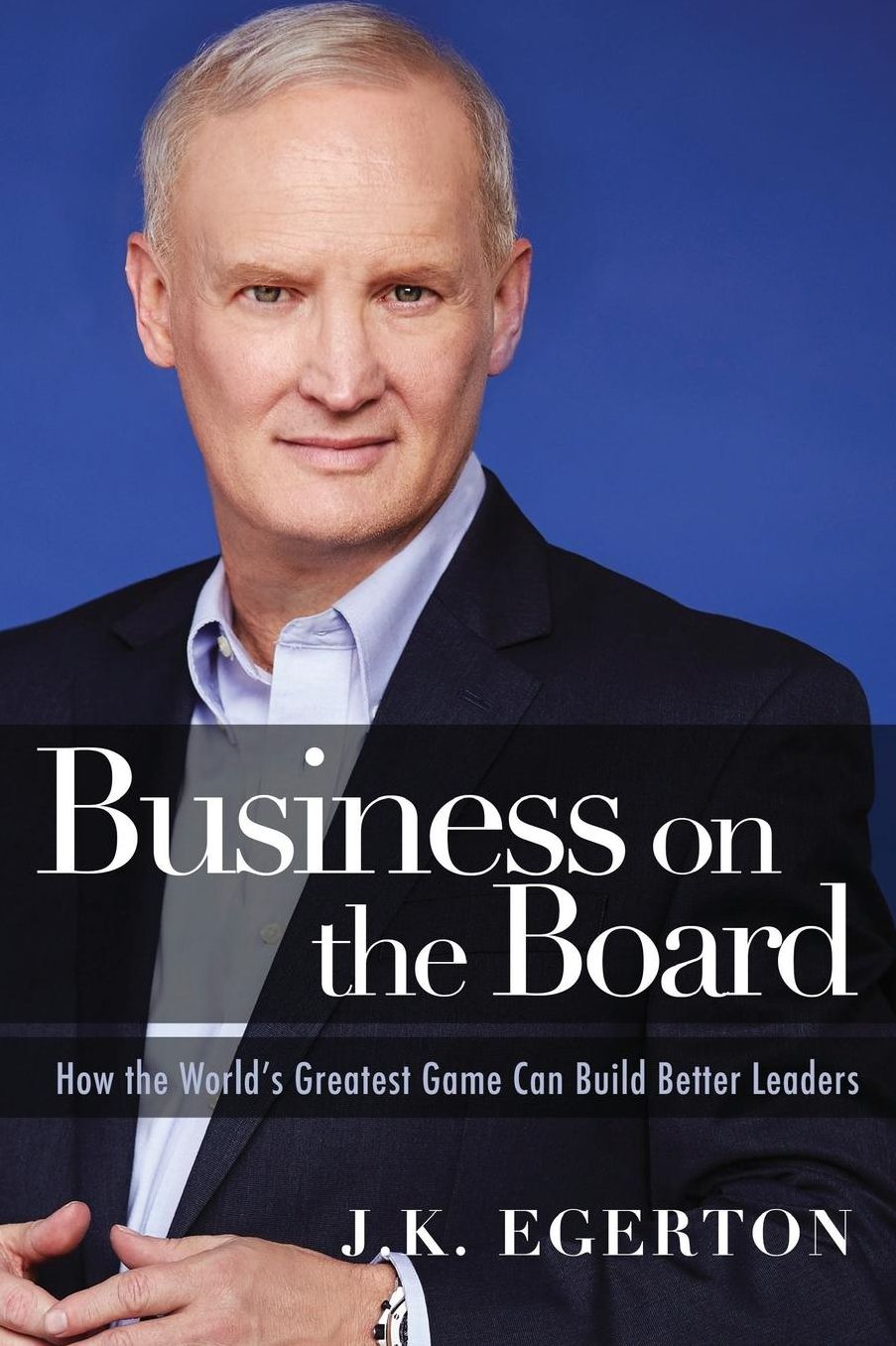 Business on the Board: How the World's Greatest Game Can Build Better Leaders