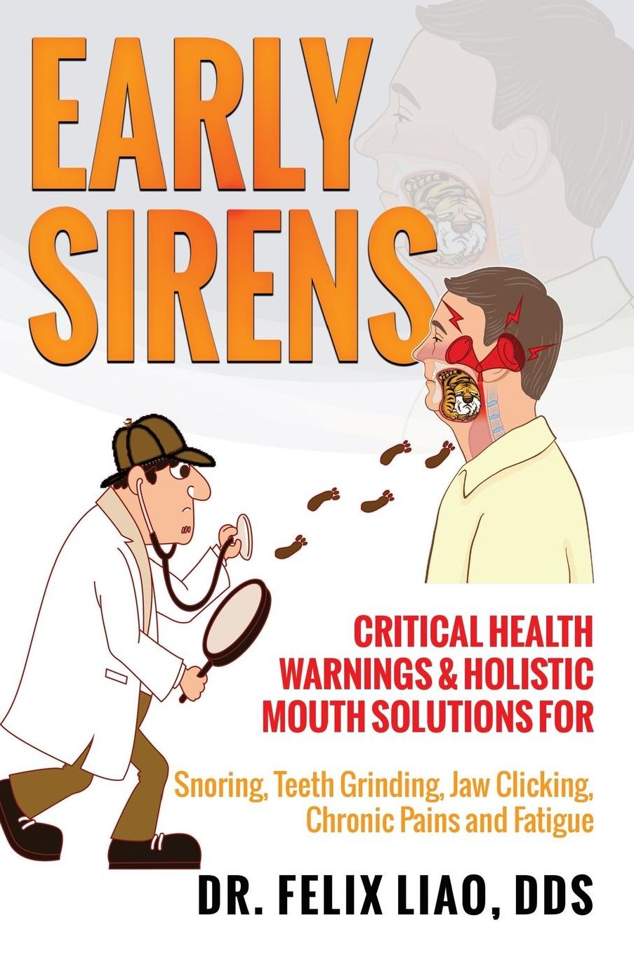 Early Sirens: Critical Health Warnings & Holistic Mouth Solutions for Snoring, Teeth Grinding, Jaw Clicking, Chronic Pain, Fatigue, and More