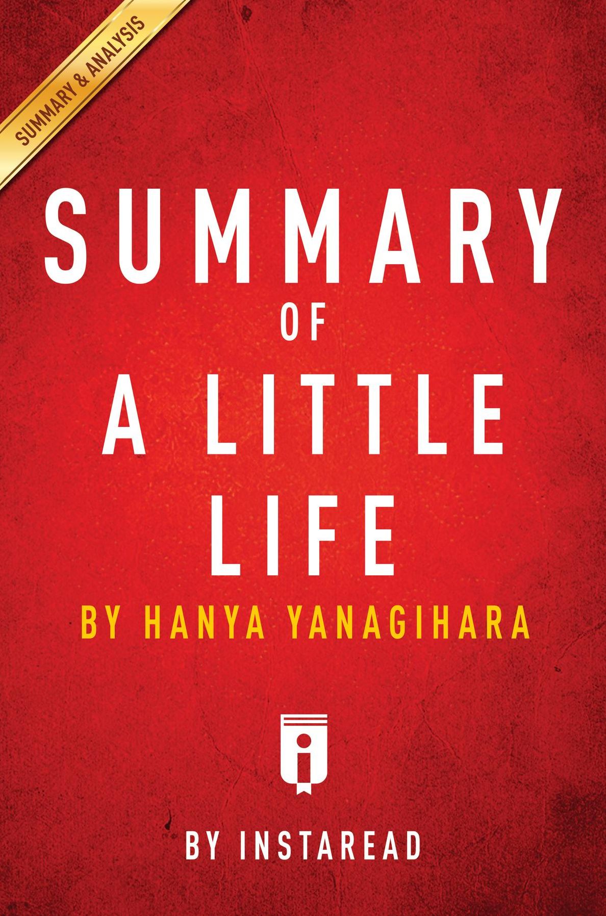 Summary of A Little Life: by Hanya Yanagihara Includes Analysis