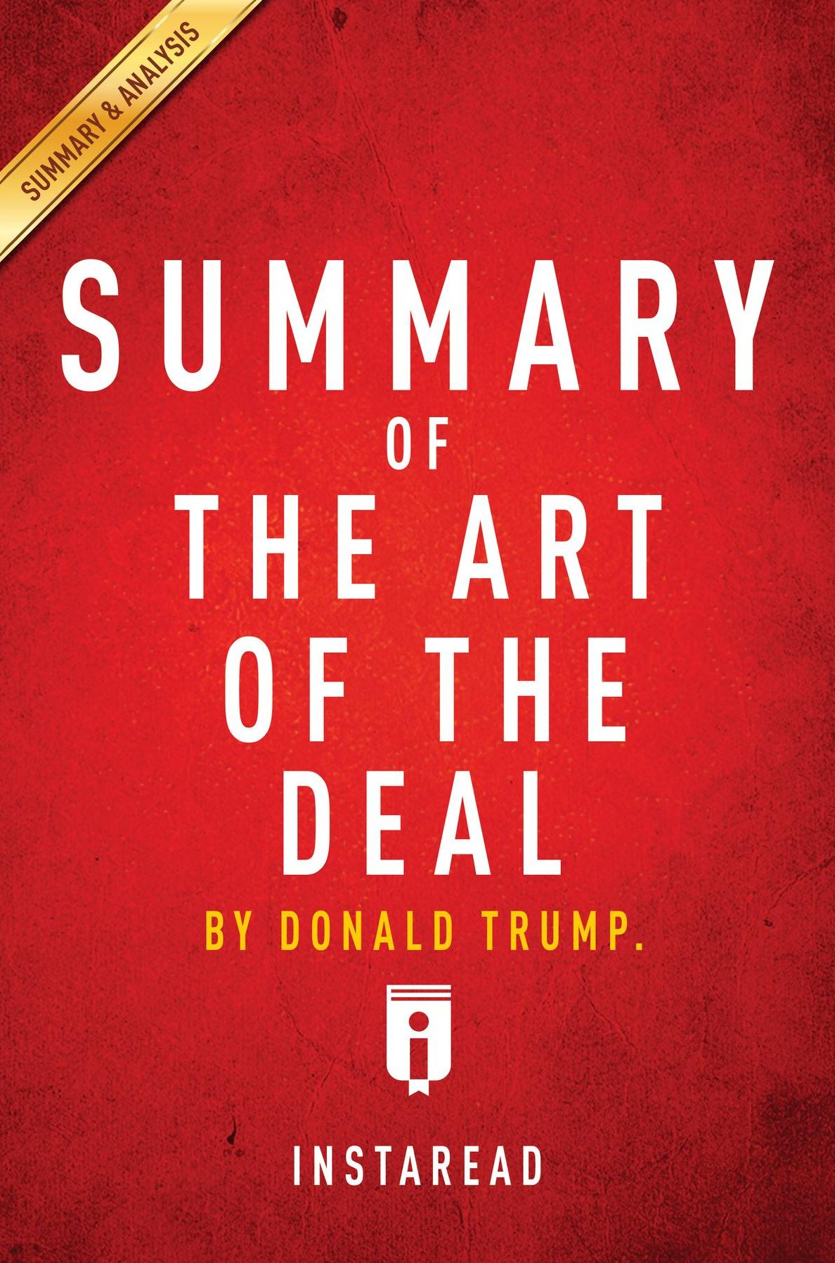 Summary of The Art of the Deal: by Donald Trump Summary & Analysis