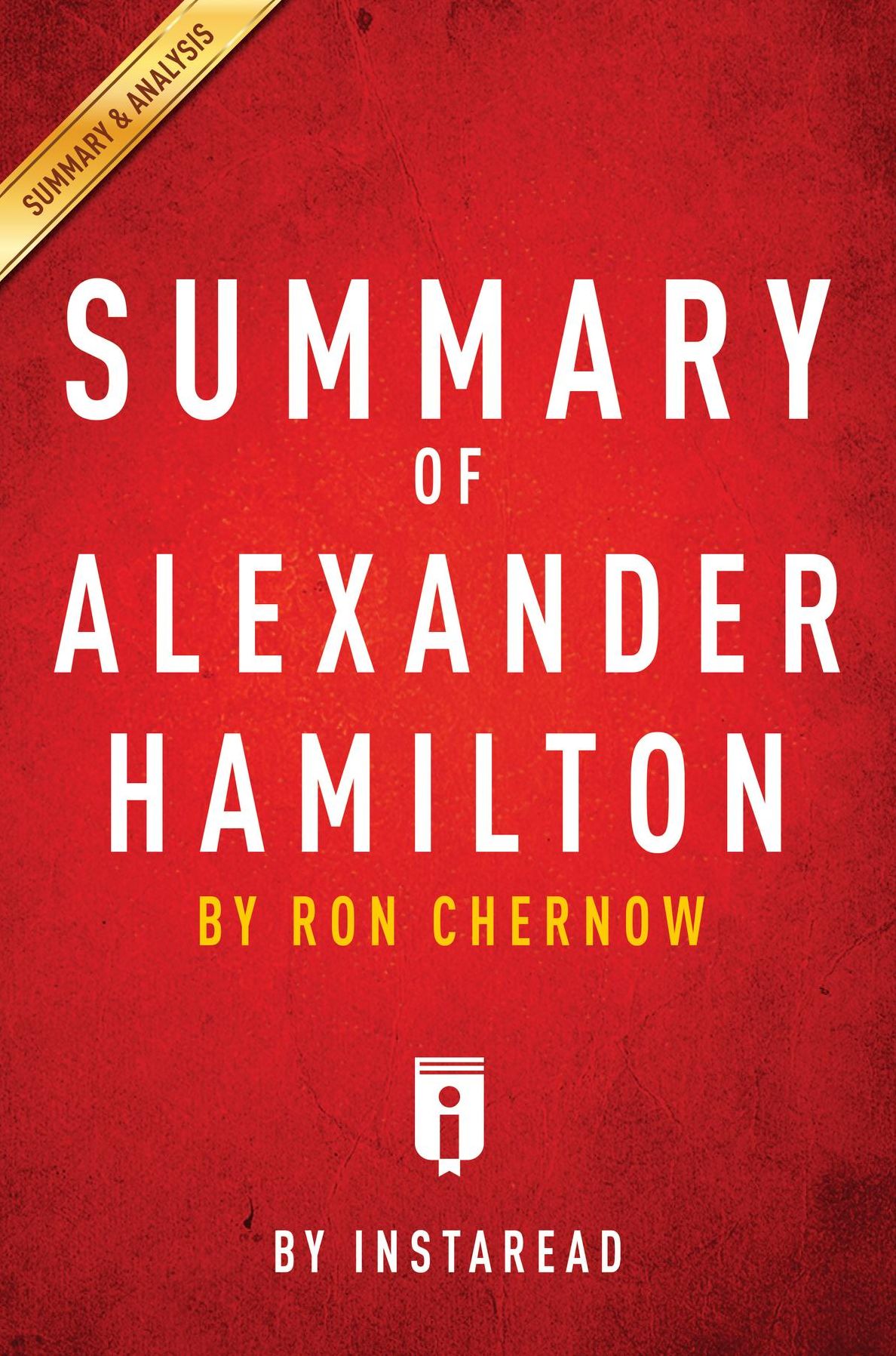 Summary of Alexander Hamilton: by Ron Chernow Includes Analysis