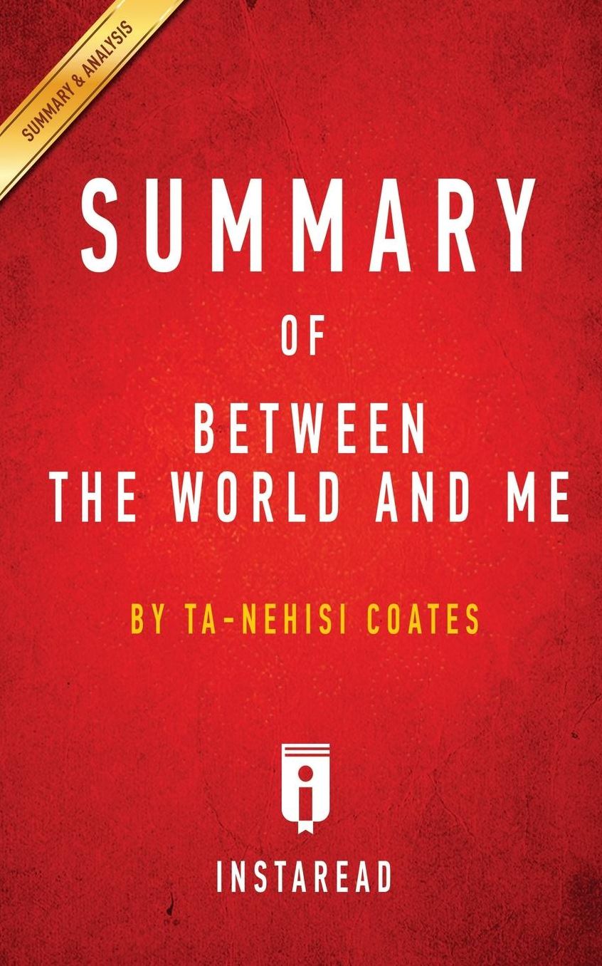 Summary of Between the World and Me: by Ta-Nehisi Coates Includes Analysis