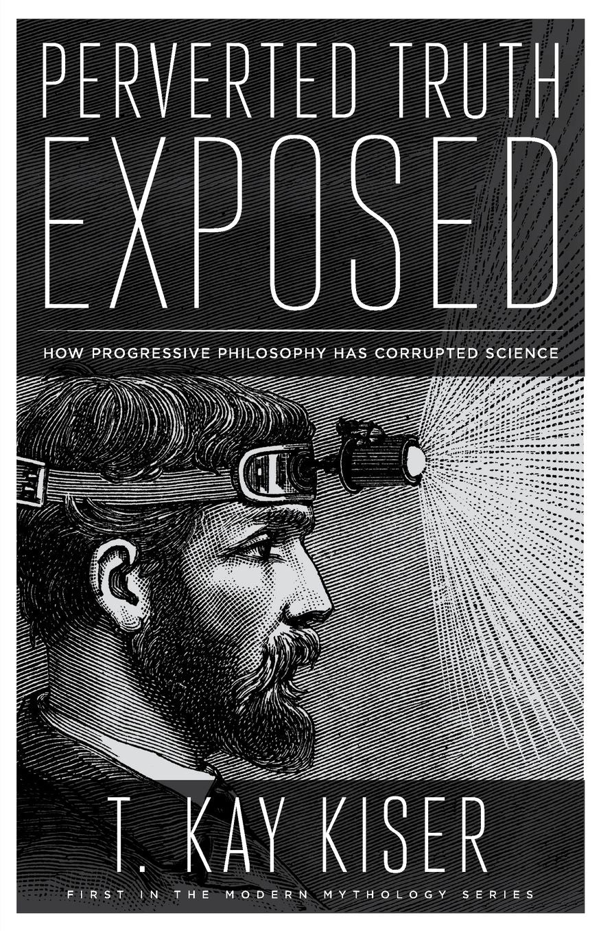 Perverted Truth Exposed: How Progressive Philosophy has Corrupted Science