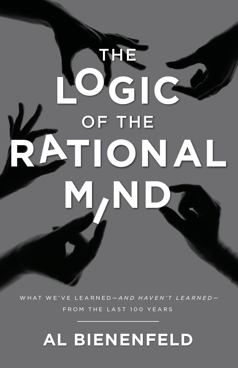 The Logic of the Rational Mind: What we've learned--and haven't learned--from the last 100 years