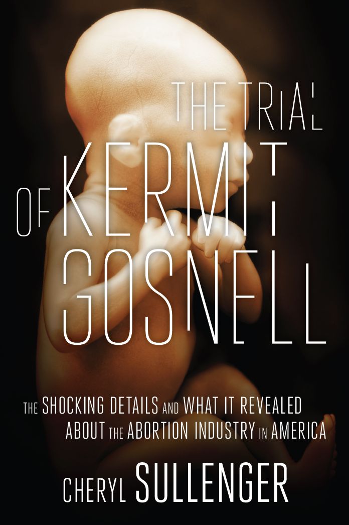 The Trial of Kermit Gosnell: The Shocking Details And What It Revealed About The Abortion Industry In America