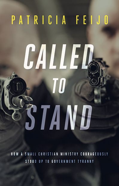 Called To Stand: How A Small Christian Ministry Courageously Stood Up To Government Tyranny