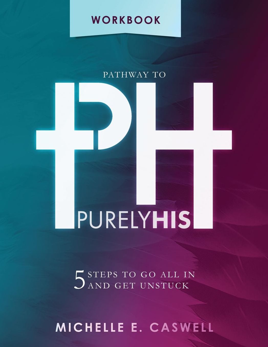 Pathway to Purely His: 5 Steps To Go All In And Get Unstuck