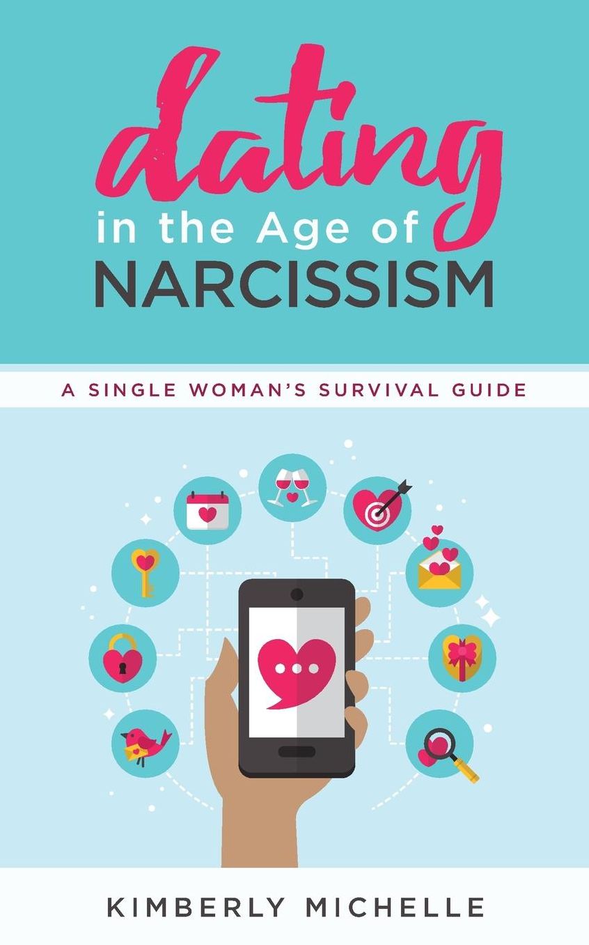 Dating in the Age of Narcissism: A Single Woman's Survival Guide