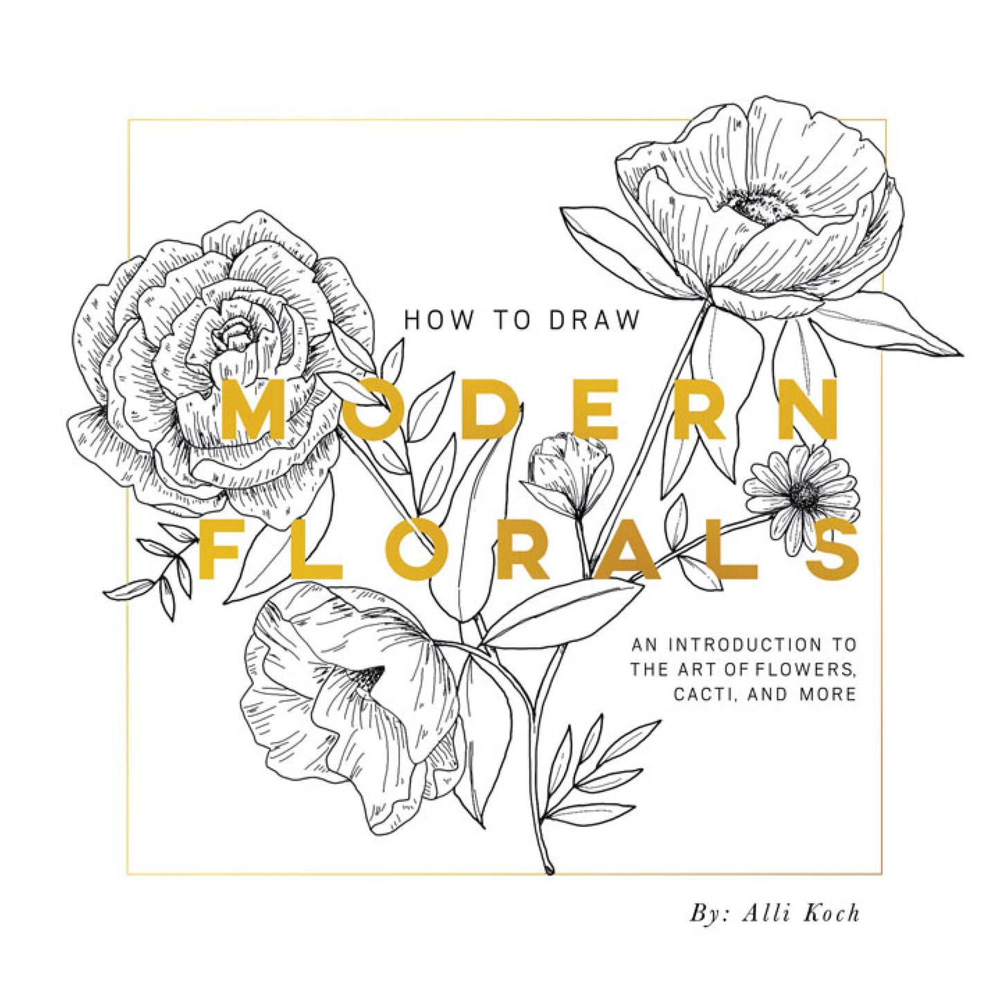 How To Draw Modern Florals: An Introduction To The Art of Flowers, Cacti, and More