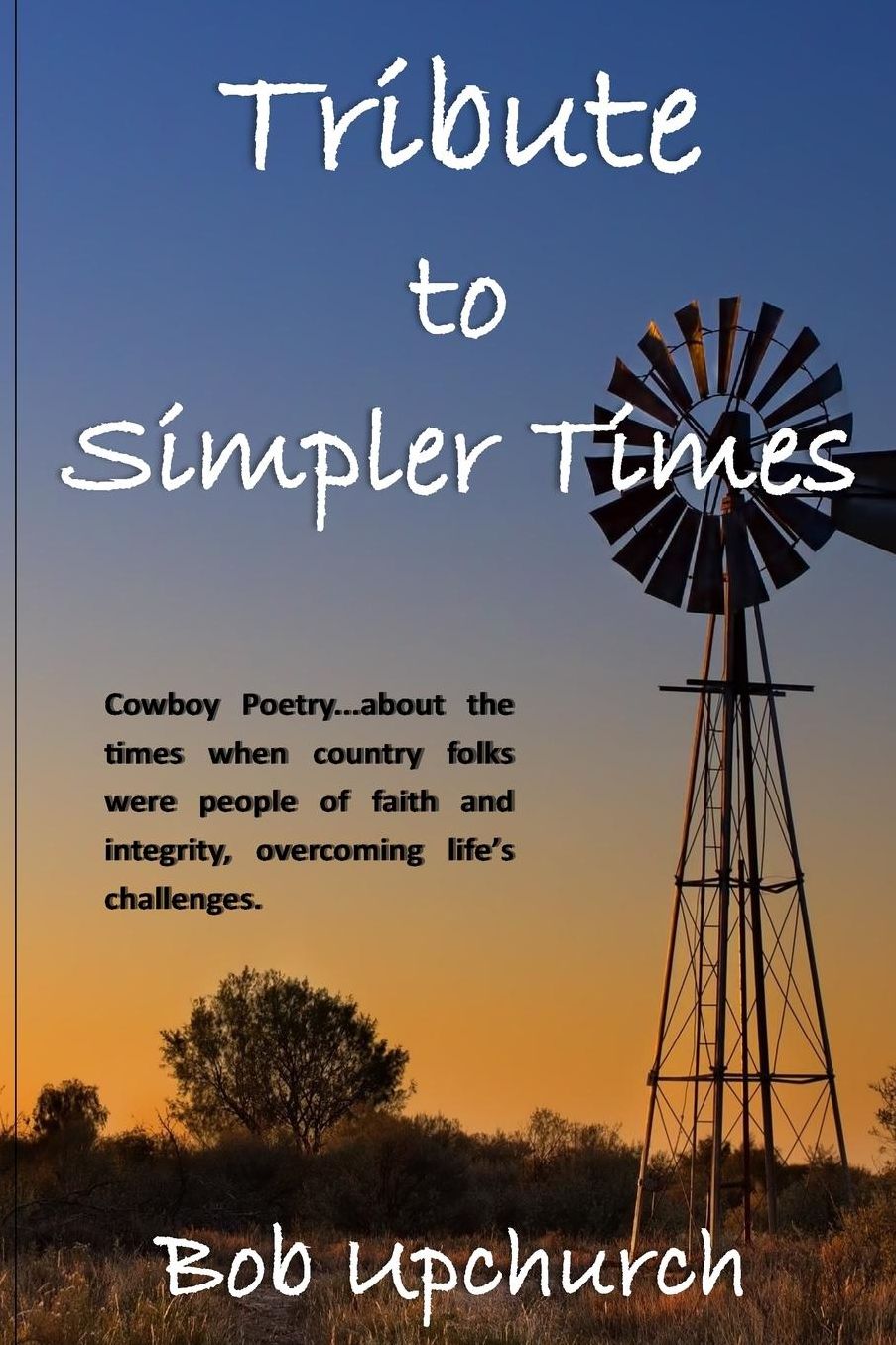 Tribute To Simpler Times: Cowboy Poetry...about the times when country folks were people of faith and integrity, overcoming life's challenges.