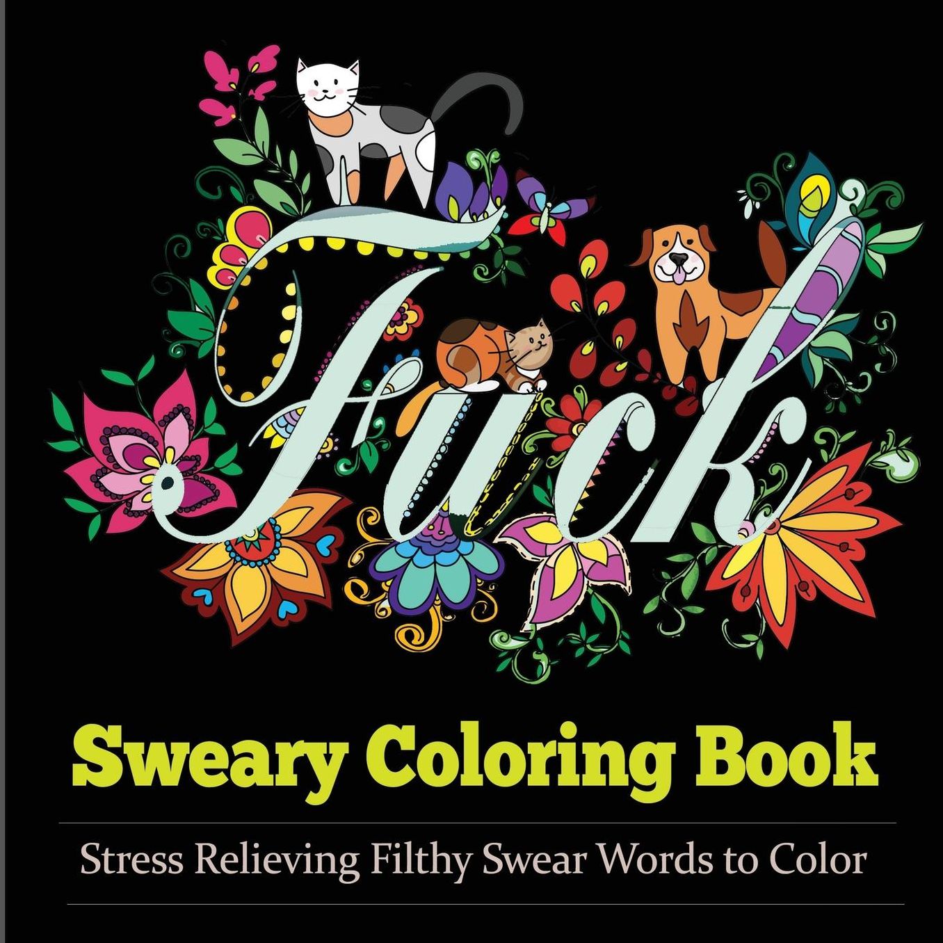 Sweary Coloring Book: Coloring Books For Adults Featuring Stress Relieving Filthy Swear Words, cute kitten, adorable puppies and colorful butterflies