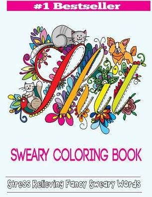 Sweary Coloring Book: Adult Coloring Books Featuring Stress Relieving Swear Designs