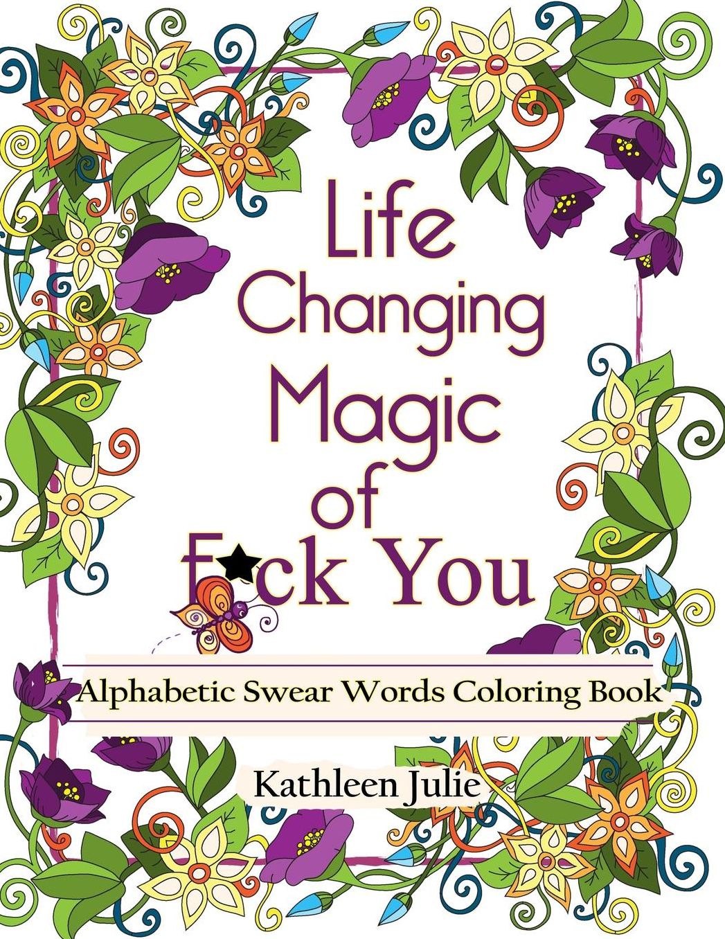 Life Changing Magic of F*ck You: Alphabetic Swear Words Coloring Book with Mandala, Flowers and Zen Designs
