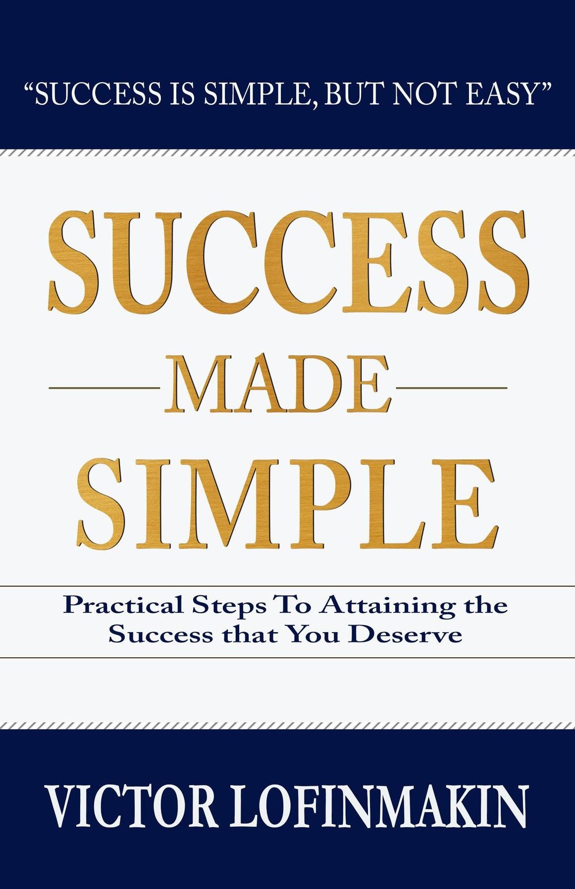 Success Made Simple: Practical Steps to Attaining the Success That You Deserve