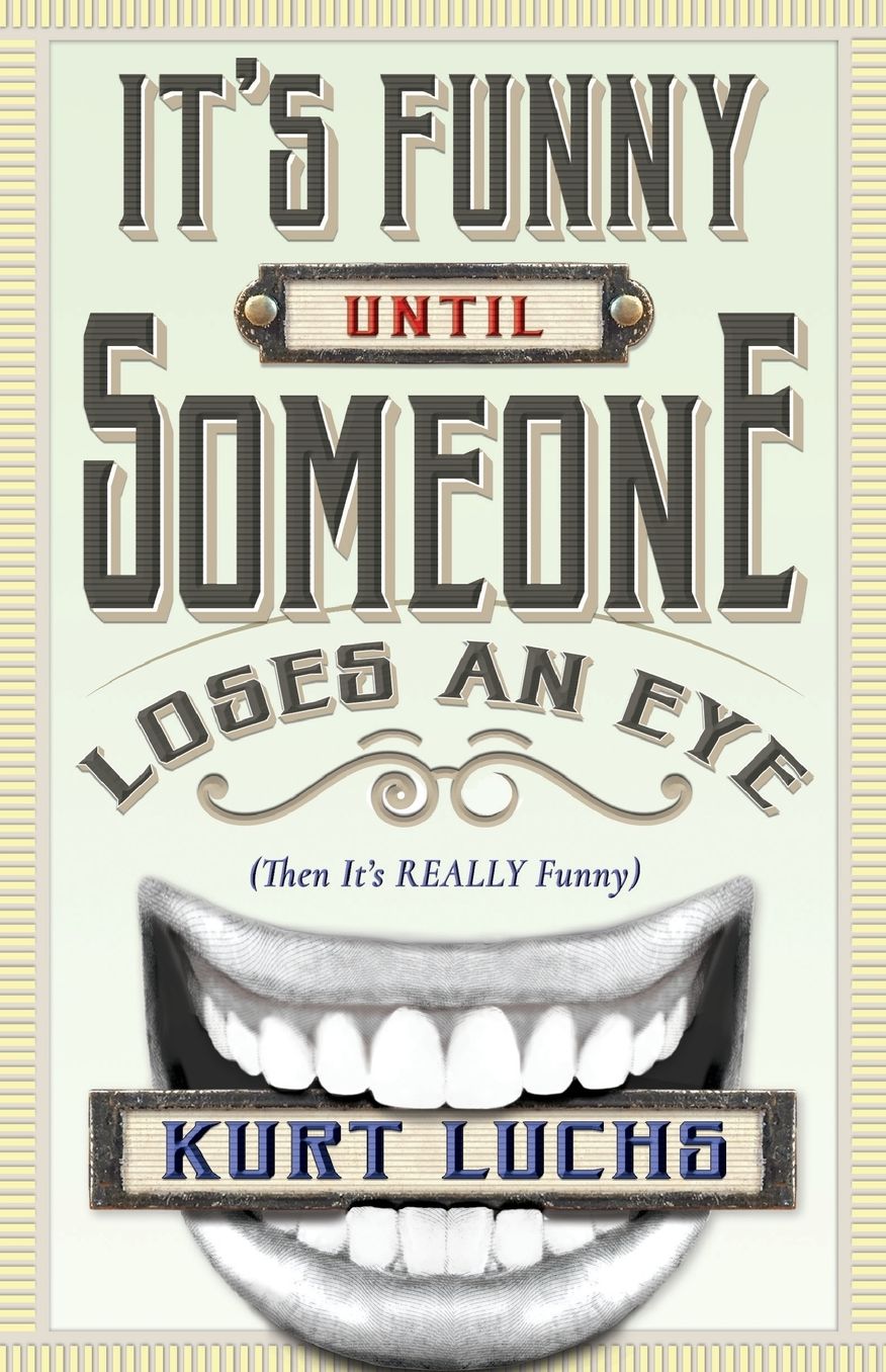 It's Funny Until Someone Loses an Eye (Then It's Really Funny)