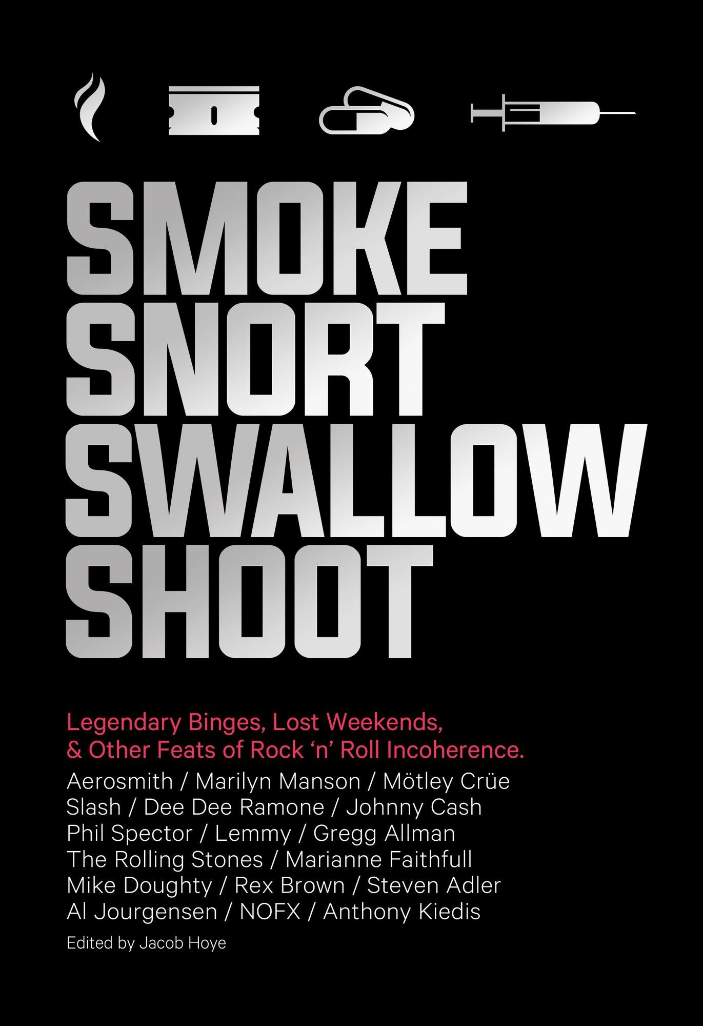 Smoke Snort Swallow Shoot : Legendary Binges, Lost Weekends, & Other Feats of Rock 'n' Roll Incoherence