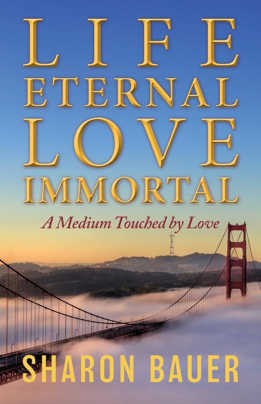 Life Eternal, Love Immortal: A Medium Touched by Love