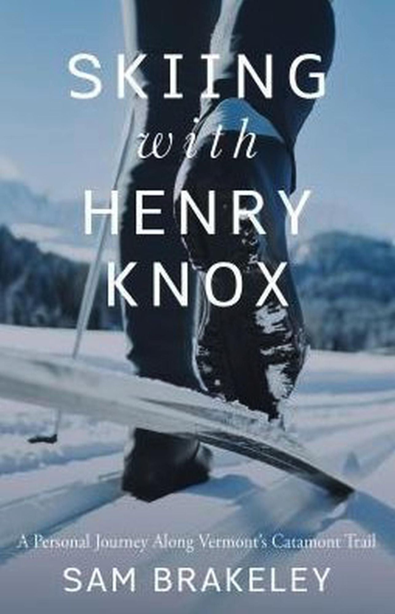 Skiing With Henry Knox : A Personal Journey Along Vermont's Catamount Trail