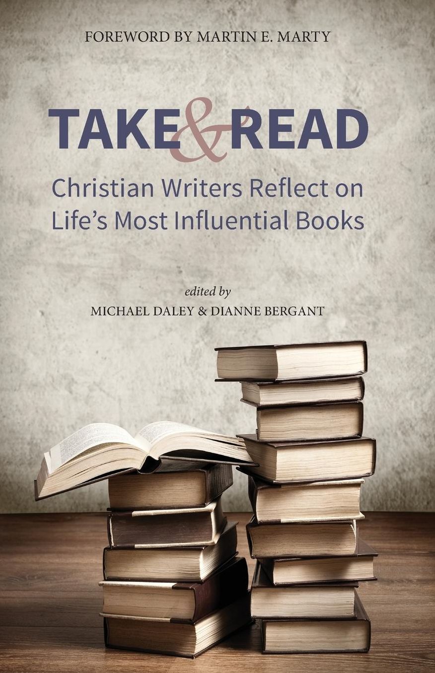 Take and Read: Christian Writers Reflect on Life's Most Influential Books