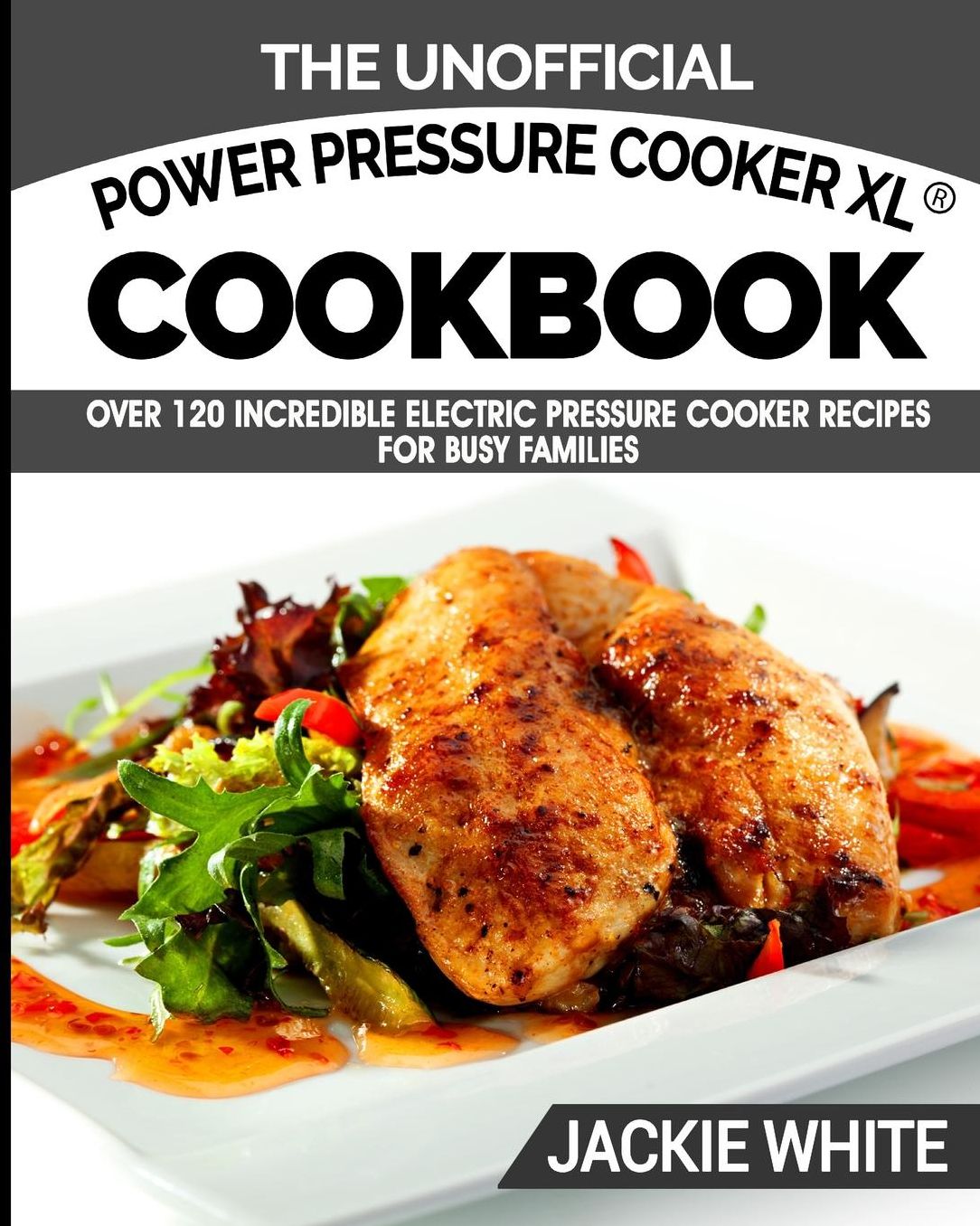The Unofficial Power Pressure Cooker XL® Cookbook: Over 120 Incredible Electric Pressure Cooker Recipes For Busy Families (Electric Pressure Cooker Recipes Series)