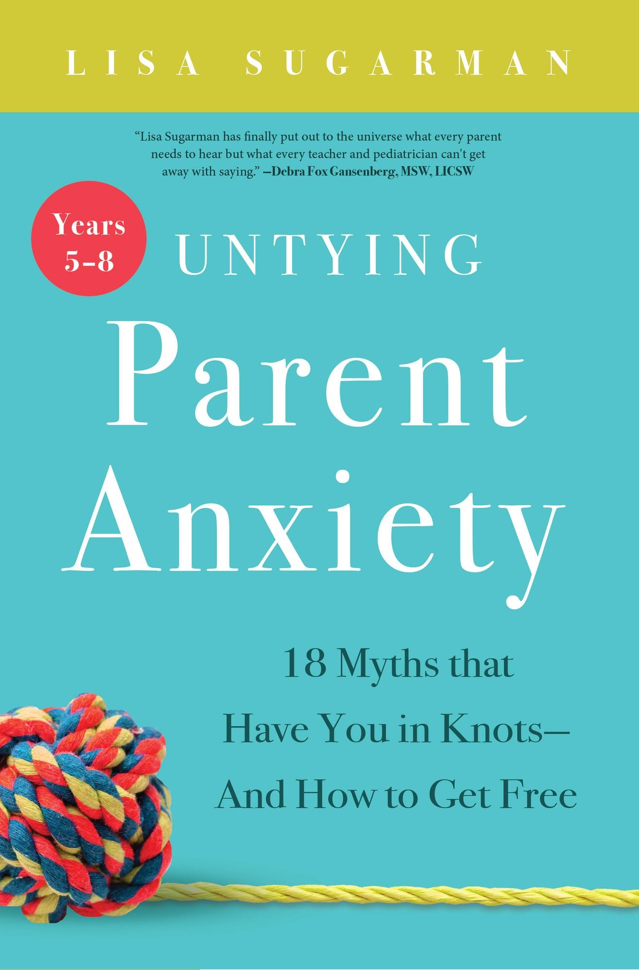Untying Parent Anxiety (Years 5-8): 18 Myths that Have You in Knots?And How to Get Free