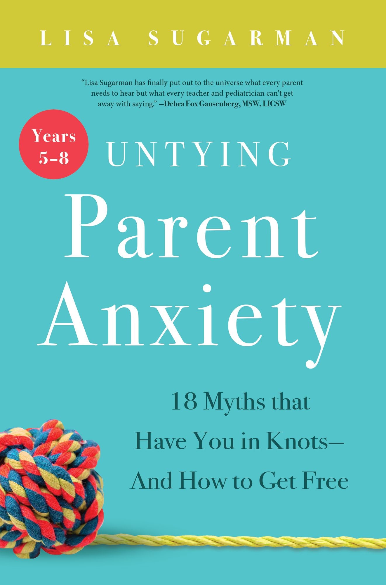Untying Parent Anxiety (Years 5-8): 18 Myths that Have You in Knots?And How to Get Free